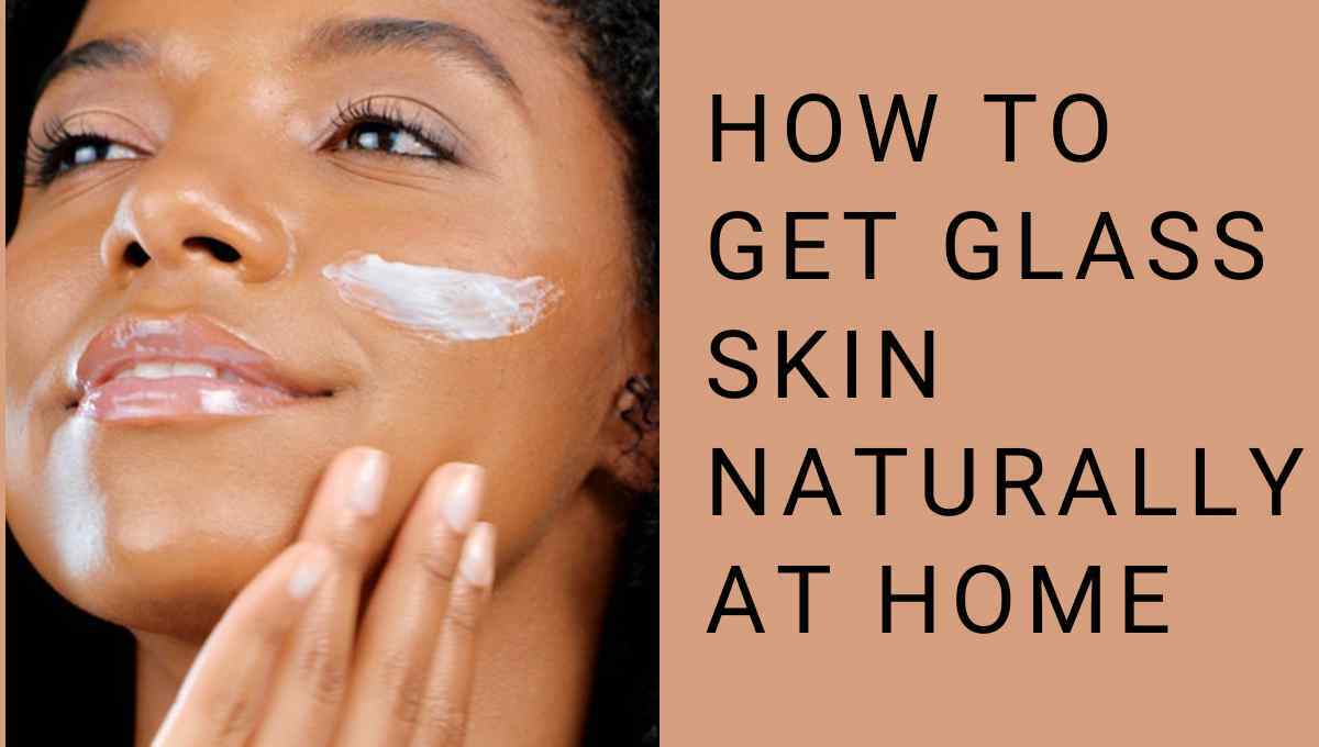 How to get glass skin naturally at home