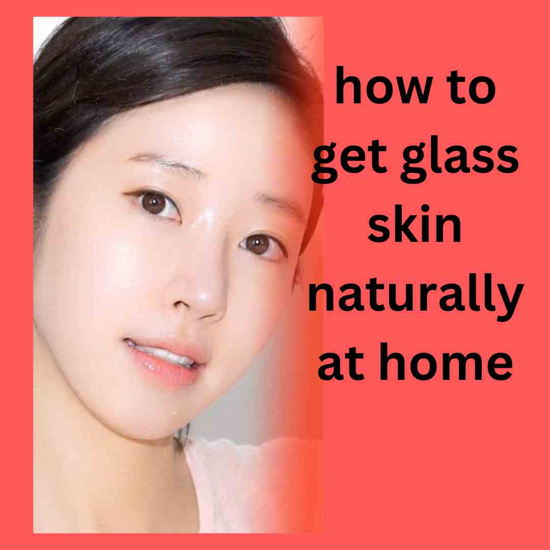 how to get glass skin naturally at home